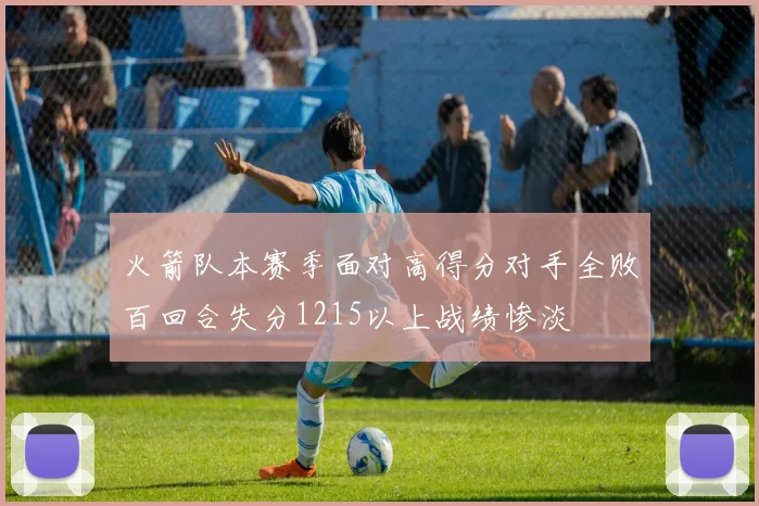 火箭队本赛季面对高得分对手全败百回合失分1215以上战绩惨淡