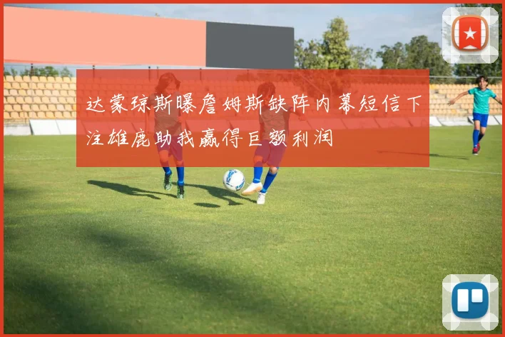 达蒙琼斯曝詹姆斯缺阵内幕短信下注雄鹿助我赢得巨额利润