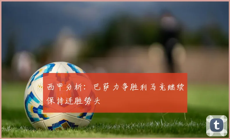 西甲分析：巴萨力争胜利马竞继续保持连胜势头
