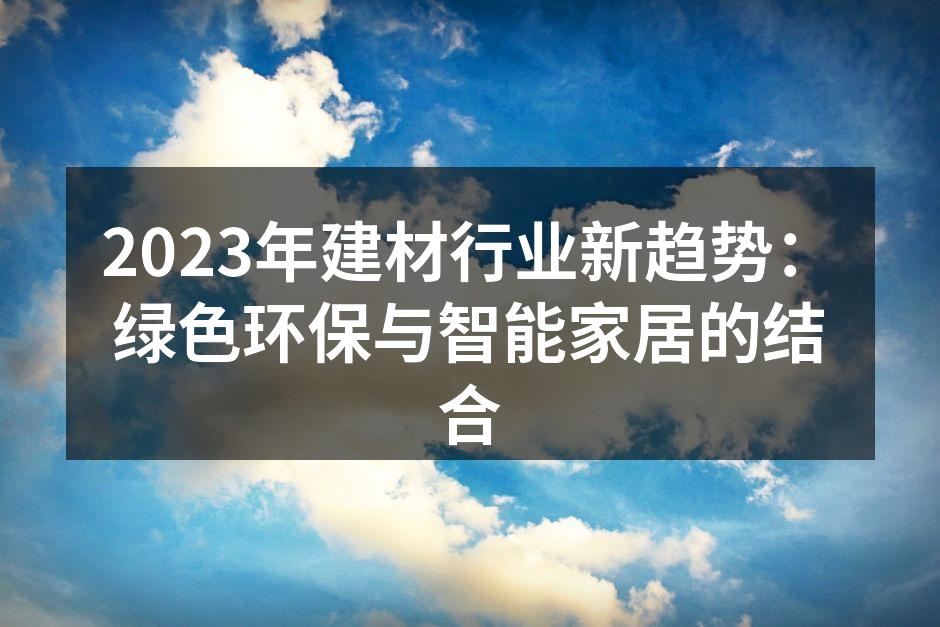 2023年建材行业新趋势：绿色环保与智能家居的结合