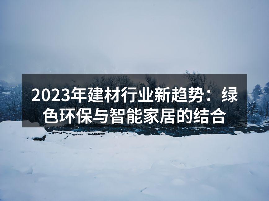 2023年建材行业新趋势:绿色环保与智能家居的结合